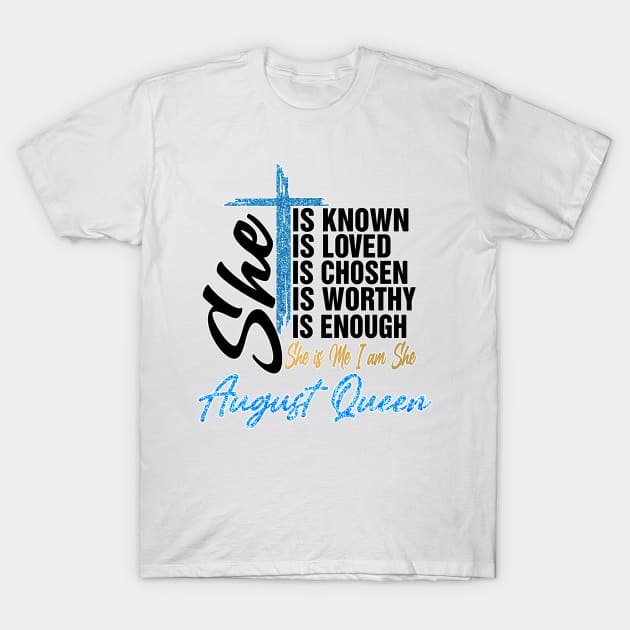 August Queen She Is Known Loved Chosen Worthy Enough She Is Me I Am She T-Shirt by Vladis